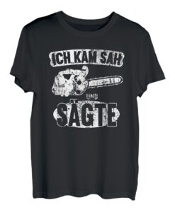Ich kam sah und sägte Axt Spruch Säge Motorsäge Holzfäller T-Shirt