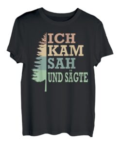 Ich kam sah und sägte Baum Holz Arbeiter T-Shirt