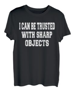 Ich kann mit scharfen Objekten vertrauen, Humor für Männer und Frauen T-Shirt