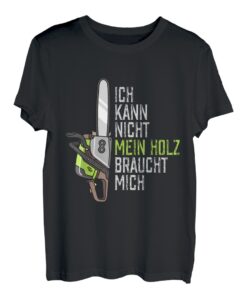 Ich kann nicht mein Holz braucht mich Holzfäller Wald Forst T-Shirt