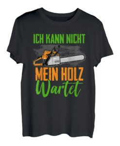 Ich Kann Nicht Mein Holz Wartet Holzfäller Baum Wald Spruch T-Shirt