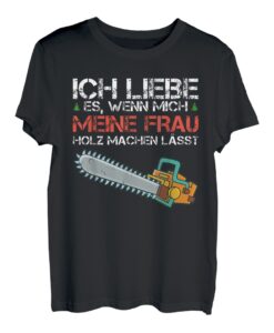 Ich liebe es wenn meine Frau mich Holz machen lässt Spruch T-Shirt