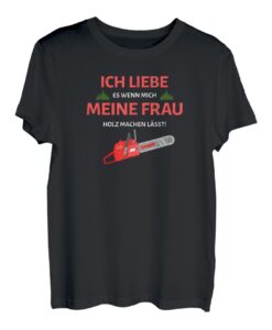 Ich liebe es wenn mich meine Frau Holz machen lässt T-Shirt