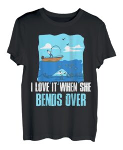 Ich liebe es, wenn sie sich beim Angeln bückt T-Shirt