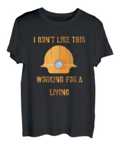 Ich mag es nicht, wenn es darum geht, für einen Lebensunterhalt zu arbeiten, lustige Konstruktion T-Shirt