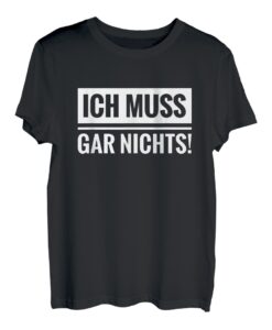 Ich muss gar nichts! Faulenzer Spruch Lustig Witzig Geschenk T-Shirt