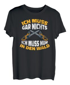 Ich muss gar nichts, ich muss nur in den Wald, Holzfäller T-Shirt