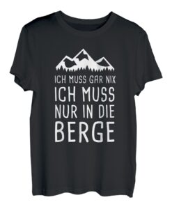 Ich Muss Gar Nix Ich Muss Nur in die Berge Bergurlaub Urlaub T-Shirt