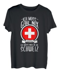 Ich Muss Gar Nix Ich Muss Nur In Die Schweiz Berge Urlaub T-Shirt