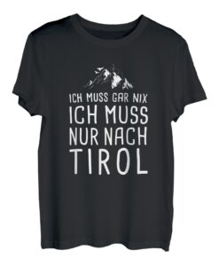 Ich Muss Gar Nix Ich Muss Nur Nach Tirol Österreich Urlaub T-Shirt