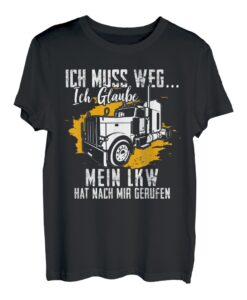 Ich Muss Weg Ich Glaube Mein LKW Hat Nach Mir Gerufen LKW T-Shirt