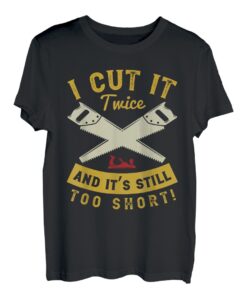 Ich schneide zweimal und es ist immer noch zu kurz Carpentry Carpenter T-Shirt