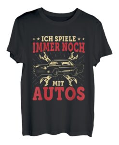 Ich Spiele Immer Noch Mit Autos Automechaniker Lustiges T-Shirt
