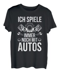 Ich Spiele Immer Noch Mit Autos | KFZ Mechaniker Tuner T-Shirt