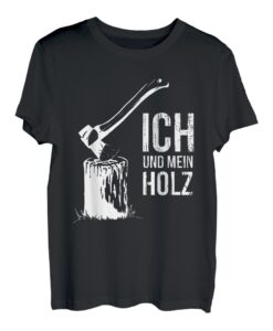 Ich und mein Holz lustiges Brennholz hacken Holzfäller T-Shirt