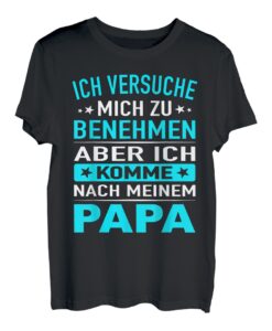 Ich versuche mich zu benehmen aber komme nach meinem Papa T-Shirt