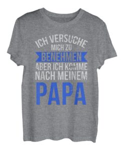 Ich versuche mich zu benehmen aber komme nach meinen Papa T-Shirt