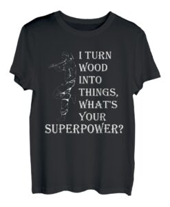 Ich verwandle Holz in Dinge Superpower Tee Woodworker Carpenter T-Shirt
