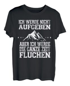 Ich werde nicht Aufgeben Aber den ganze Weg und Zeit Fluchen T-Shirt