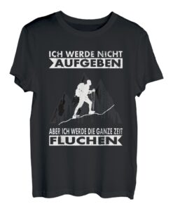 Ich werde nicht aufgeben aber die ganze Zeit Fluchen T-Shirt