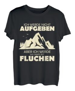 Ich Werde Nicht Aufgeben Aber Fluchen Wanderer Berge Spruch T-Shirt
