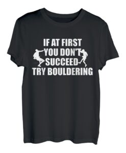 If At First You Dont Succeed Try Bouldering T-Shirt