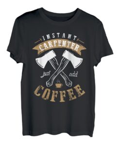 Instant Carpenter Fügen Sie einfach Coffee Trinker Carpentry hinzu T-Shirt