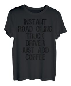 Instant Road Oiling Lkw-Fahrer Fügen Sie einfach Kaffee hinzu T-Shirt