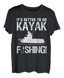 It's Better To Do Kayak Fishing T-Shirt