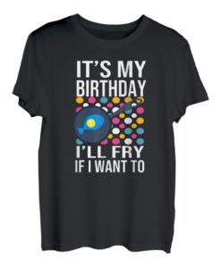 It's My Birthday I'll Fry If Want To Lustiger Frauengeburtstag T-Shirt