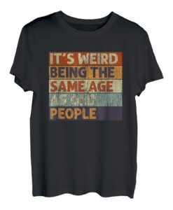 It's Weird Being The Same Age As Old People Retro Sarkastic T-Shirt