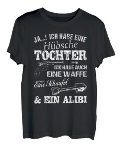 JA ICH HABE EINE HÜBSCHE TOCHTER ICH HABE AUCH EINE WAFFE T-Shirt