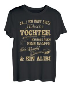 JA ICH HABE ZWEI HÜBSCHE TÖCHTER ICH HABE AUCH EINE WAFFE T-Shirt