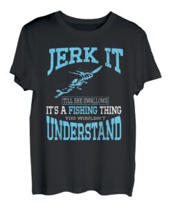 Jerk It Till She Swallows It's A Fishing Thing Fisherman T-Shirt
