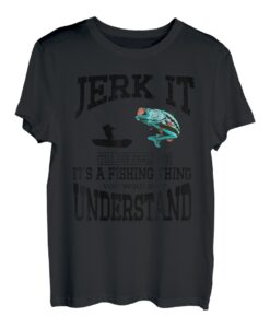 Jerk It Till She Swallows It's A Fishing Thing Fisherman T-Shirt