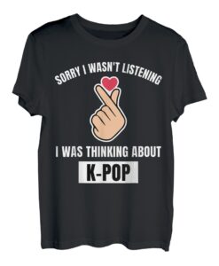 K-Pop Lover Entschuldigung, ich habe nicht zugehört und an K-Pop gedacht T-Shirt