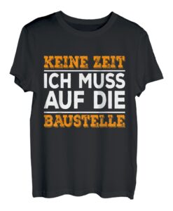Keine Zeit ich muss auf die Baustellen Richtfest Geschenk T-Shirt
