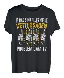 Kettensäge Ja das sind alles meine Kettensägen problem damit T-Shirt