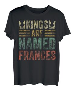 Kings Are Named Frances T-Shirt, lustiger Name T-Shirt