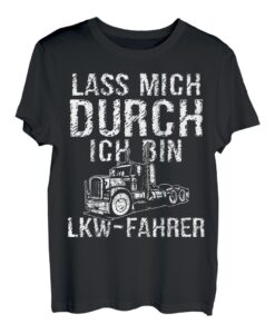 Lass Mich Durch Ich Bin LKW Fahrer Trucker Fernfahrer TShirt