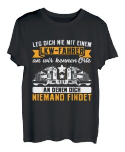 Leg Dich Nie Mit Einem LKW Fahrer An Geschenk Für Fernfahrer T-Shirt