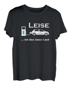 LEISE ist das neue LAUT E-Mobilität E-Auto EV Zukunft T-Shirt