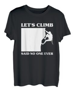 Lets Climb Said No One Ever Kletterer Sportklettern Bouldern T-Shirt