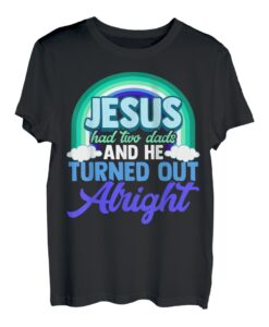 LGBT Gay Dads Jesus hatte zwei Väter und er stellte sich in Ordnung T-Shirt