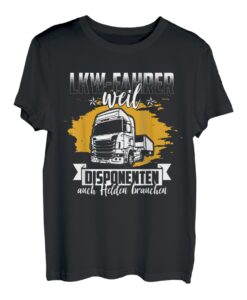LKW Fahrer Weil Disponenten Auch Helden Brauchen Fernfahrer T-Shirt