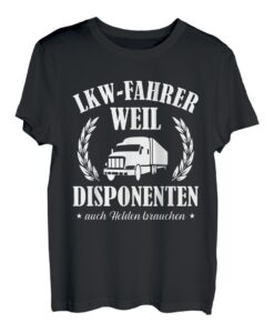 LKW Fahrer Weil Disponenten Auch Helden Brauchen T-Shirt