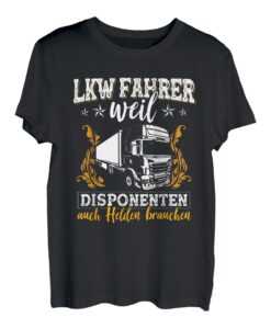 LKW Fahrer Weil Helden Auch Disponenten Brauchen Lastwagen T-Shirt