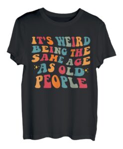 Lustige Zitate der alten Menschen, It's Weird Being The Same Age T-Shirt