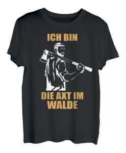 Lustiger Holzfäller Spruch I Ich bin die Axt im Walde T-Shirt
