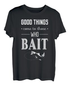 Lustiges Angelwort-T-Shirt  Good Things Come To Those Who Bait  T-Shirt